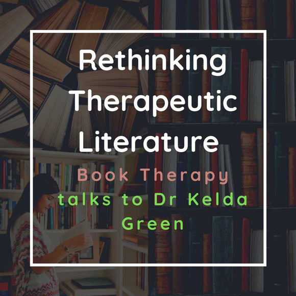 Re-thinking Therapeutic Literature with Dr Kelda Green